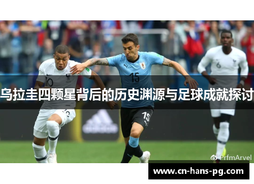 乌拉圭四颗星背后的历史渊源与足球成就探讨