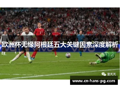 欧洲杯无缘阿根廷五大关键因素深度解析