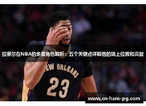 拉塞尔在NBA的多重角色解析：五个关键点详解他的场上位置和贡献