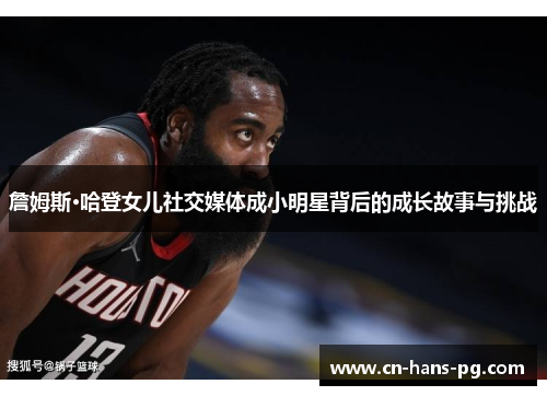 詹姆斯·哈登女儿社交媒体成小明星背后的成长故事与挑战