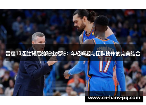 雷霆13连胜背后的秘密揭秘:年轻崛起与团队协作的完美结合 雷霆13连胜背后的秘密揭秘:年轻崛起与团队协作的完美结合