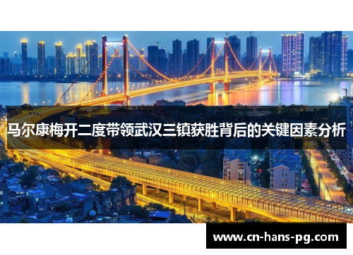 马尔康梅开二度带领武汉三镇获胜背后的关键因素分析 马尔康梅开二度带领武汉三镇获胜背后的关键因素分析
