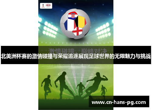 北美洲杯赛的激情碰撞与荣耀追逐展现足球世界的无限魅力与挑战 北美洲杯赛的激情碰撞与荣耀追逐展现足球世界的无限魅力与挑战