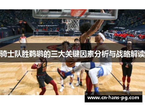 骑士队胜鹈鹕的三大关键因素分析与战略解读