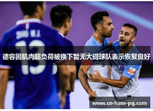 德容因肌肉超负荷被换下暂无大碍球队表示恢复良好 德容因肌肉超负荷被换下暂无大碍球队表示恢复良好