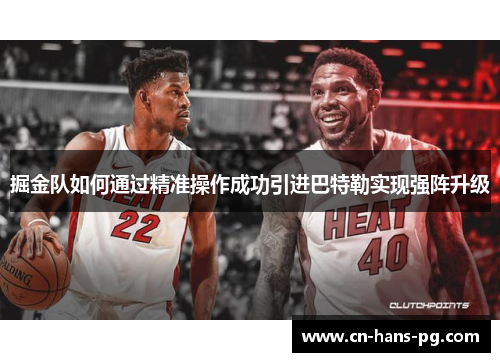 掘金队如何通过精准操作成功引进巴特勒实现强阵升级