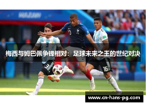 梅西与姆巴佩争锋相对：足球未来之王的世纪对决