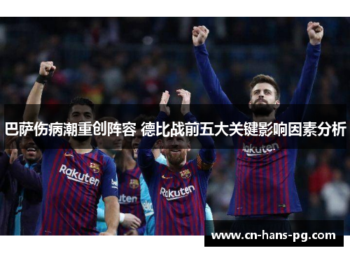 巴萨伤病潮重创阵容 德比战前五大关键影响因素分析