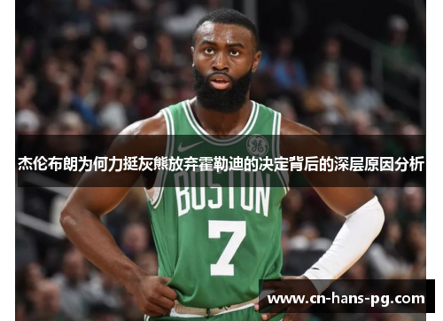 杰伦布朗为何力挺灰熊放弃霍勒迪的决定背后的深层原因分析