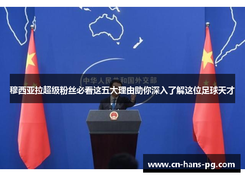 穆西亚拉超级粉丝必看这五大理由助你深入了解这位足球天才