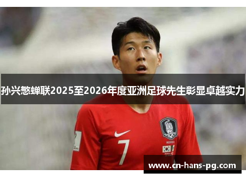 孙兴慜蝉联2025至2026年度亚洲足球先生彰显卓越实力