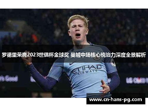 罗德里荣膺2023世俱杯金球奖 曼城中场核心统治力深度全景解析